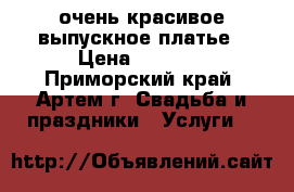 очень красивое выпускное платье › Цена ­ 3 500 - Приморский край, Артем г. Свадьба и праздники » Услуги   